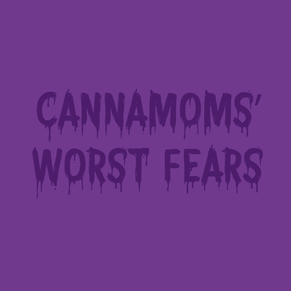 Cannamoms’ Worst Nightmares – 16 and Counting…